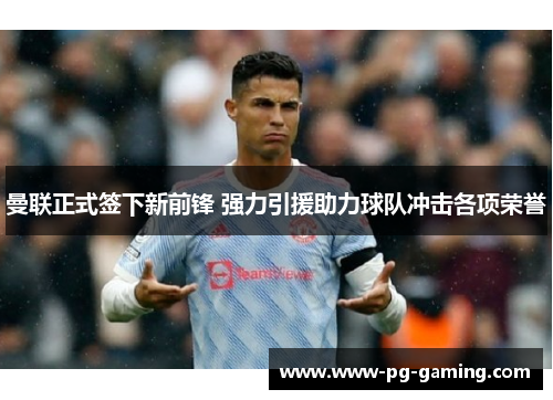 曼联正式签下新前锋 强力引援助力球队冲击各项荣誉