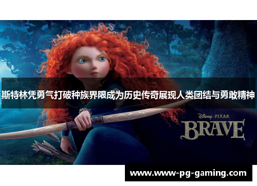 斯特林凭勇气打破种族界限成为历史传奇展现人类团结与勇敢精神 斯特林凭勇气打破种族界限成为历史传奇展现人类团结与勇敢精神