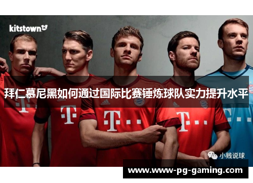 拜仁慕尼黑如何通过国际比赛锤炼球队实力提升水平