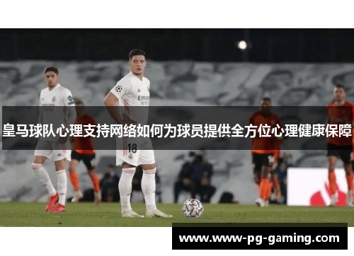 皇马球队心理支持网络如何为球员提供全方位心理健康保障 皇马球队心理支持网络如何为球员提供全方位心理健康保障