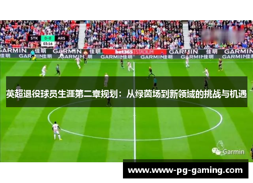 英超退役球员生涯第二章规划：从绿茵场到新领域的挑战与机遇