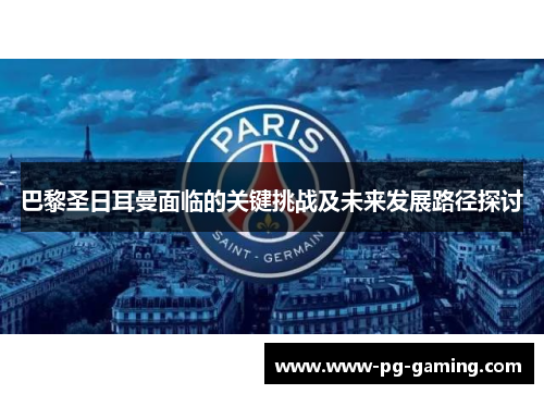 巴黎圣日耳曼面临的关键挑战及未来发展路径探讨