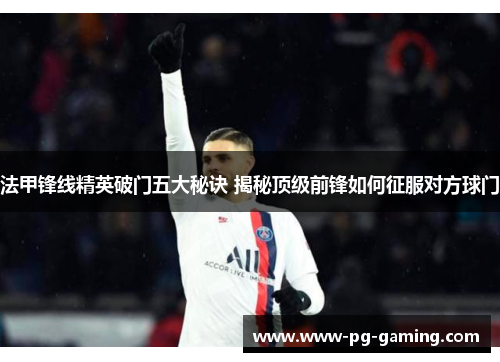 法甲锋线精英破门五大秘诀 揭秘顶级前锋如何征服对方球门
