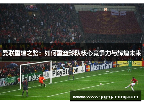 曼联重建之路：如何重塑球队核心竞争力与辉煌未来