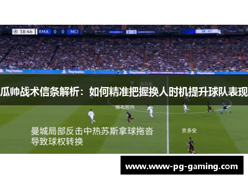 瓜帅战术信条解析：如何精准把握换人时机提升球队表现