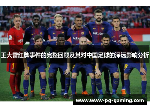 王大雷红牌事件的完整回顾及其对中国足球的深远影响分析