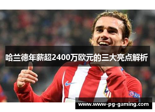 哈兰德年薪超2400万欧元的三大亮点解析 