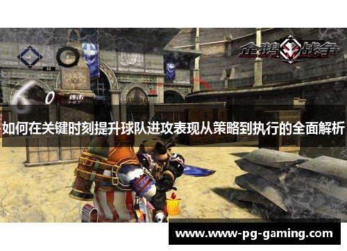 如何在关键时刻提升球队进攻表现从策略到执行的全面解析