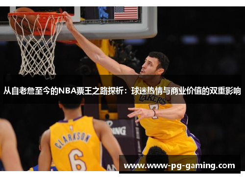 从自老詹至今的NBA票王之路探析：球迷热情与商业价值的双重影响