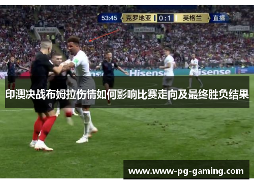 印澳决战布姆拉伤情如何影响比赛走向及最终胜负结果