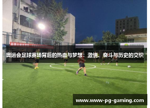 奥运会足球赛场背后的热血与梦想:激情、奋斗与历史的交织 奥运会足球赛场背后的热血与梦想:激情、奋斗与历史的交织