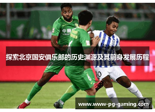 探索北京国安俱乐部的历史渊源及其前身发展历程