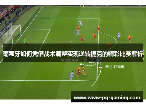 葡萄牙如何凭借战术调整实现逆转捷克的精彩比赛解析