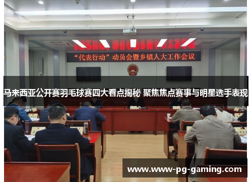 马来西亚公开赛羽毛球赛四大看点揭秘 聚焦焦点赛事与明星选手表现