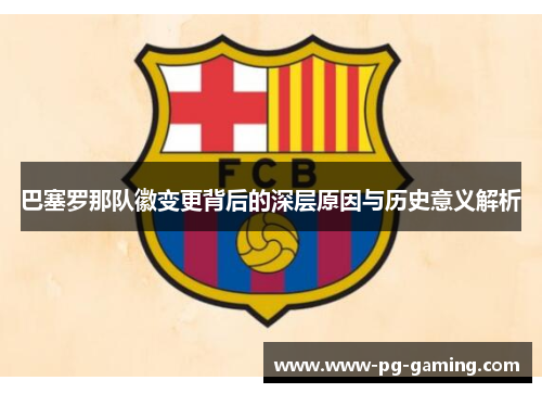 巴塞罗那队徽变更背后的深层原因与历史意义解析