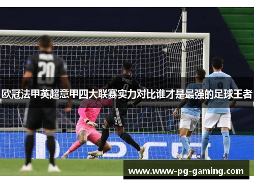 欧冠法甲英超意甲四大联赛实力对比谁才是最强的足球王者