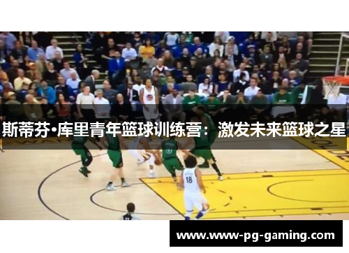 斯蒂芬·库里青年篮球训练营:激发未来篮球之星 斯蒂芬·库里青年篮球训练营:激发未来篮球之星