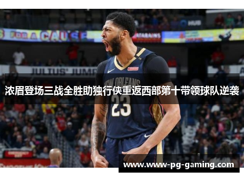 浓眉登场三战全胜助独行侠重返西部第十带领球队逆袭 浓眉登场三战全胜助独行侠重返西部第十带领球队逆袭